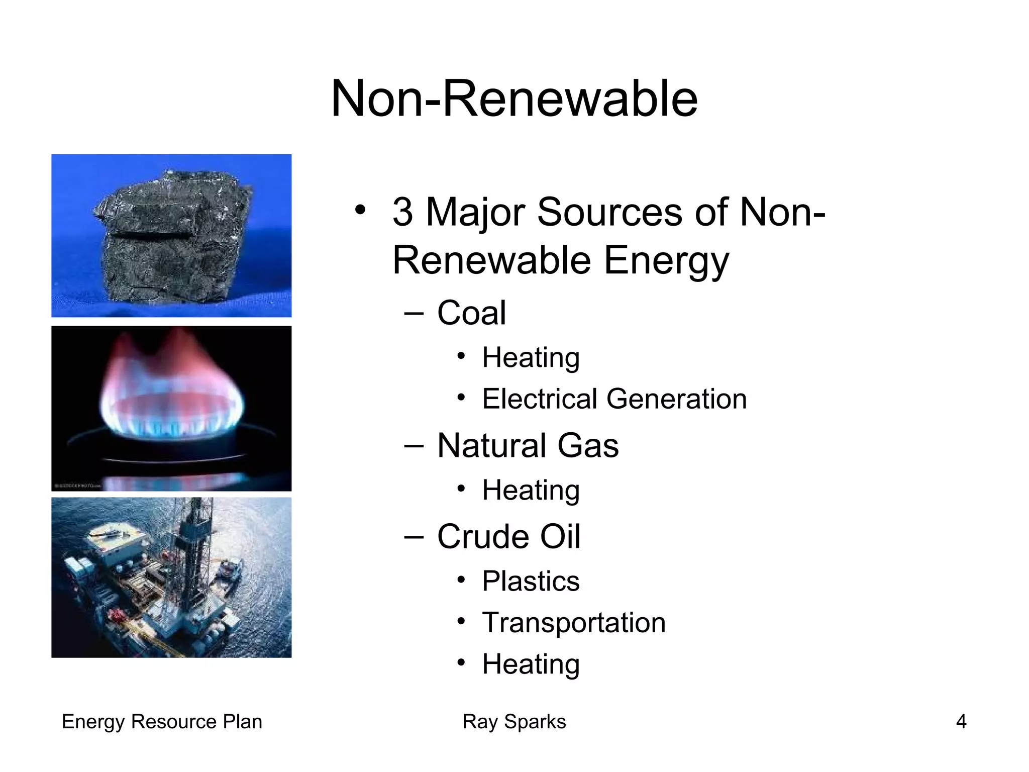 Non-Renewable 3 Major Sources of Non-Renewable Energy Coal Heating Electrical Generation Natural Gas Heating Crude Oil Plastics Transportation Heating 