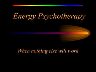 Energy Psychotherapy
When nothing else will work
 