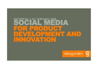 SOCIAL MEDIA
ENTERPRISE 2.0// FEBRUARY 2008 



FOR PRODUCT
DEVELOPMENT AND
INNOVATION

 //     Enterprise 2.0 //     FEBRUARY  2009     //     1      
 