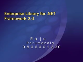 Enterprise Library for .NET Framework 2.0 R  a  j  u P e r u m a n d l a 9  8  6  6  0  0  1  2  3 0 