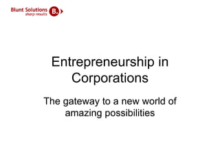 Entrepreneurship in Corporations The gateway to a new world of amazing possibilities 