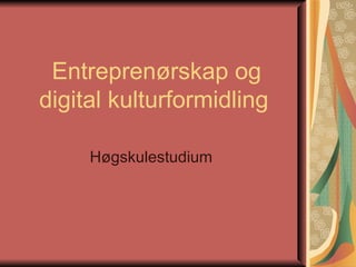 Entreprenørskap og digital kulturformidling   Høgskulestudium  