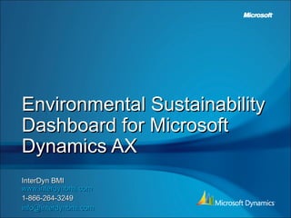 Environmental Sustainability Dashboard for Microsoft Dynamics AX InterDyn BMI www.interdynbmi.com 1-866-264-3249 [email_address]   