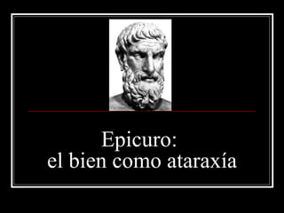 Epicuro:  el bien como ataraxía 