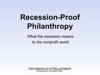 Recession-Proof Philanthropy What the recession means to the nonprofit world 