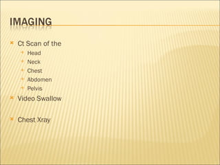 Ct Scan of the  Head  Neck  Chest Abdomen Pelvis Video Swallow Chest Xray 