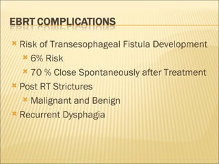 Risk of Transesophageal Fistula Development 6% Risk 70 % Close Spontaneously after Treatment Post RT Strictures Malignant and Benign Recurrent Dysphagia 