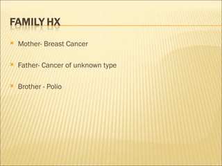Mother- Breast Cancer Father- Cancer of unknown type Brother - Polio 