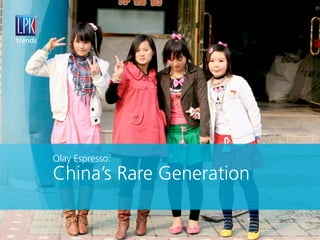 trends




         Olay Espresso:
         China’s Rare Generation
 