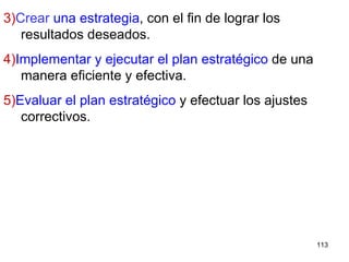3) Crear  una estrategia , con el fin de lograr los resultados deseados. 4) Implementar y ejecutar el plan estratégico  de una manera eficiente y efectiva.  5) Evaluar el plan estratégico  y efectuar los ajustes correctivos. 