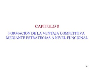 CAPITULO 8 FORMACION DE LA VENTAJA COMPETITIVA  MEDIANTE ESTRATEGIAS A NIVEL FUNCIONAL 
