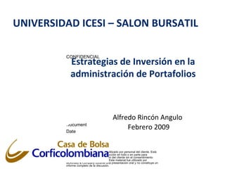 Estrategias de Inversión en la administración de Portafolios Alfredo Rincón Angulo   Febrero 2009 UNIVERSIDAD ICESI – SALON BURSATIL 