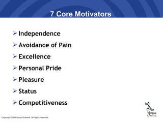 7 Core Motivators Independence Avoidance of Pain Excellence Personal Pride Pleasure Status Competitiveness   