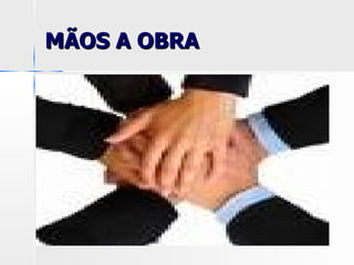 MÃOS A OBRA