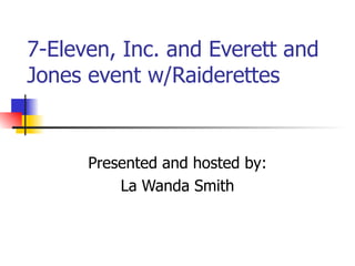 7-Eleven, Inc. and Everett and Jones event w/Raiderettes Presented and hosted by: La Wanda Smith 