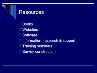 Resources Books Websites Software Information, research & support Training seminars Survey construction 
