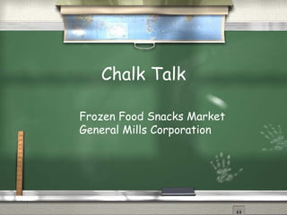 Chalk Talk Frozen Food Snacks Market General Mills Corporation 