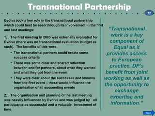 Transnational Partnership Evolve took a key role in the transnational partnership which could best be seen through its inv...