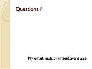 Questions ? My email: mats.bryntse@avensia.se 