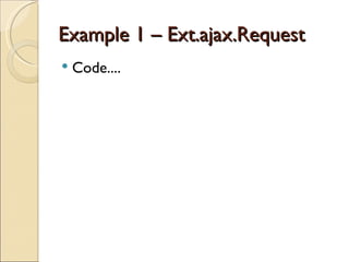 Example 1 – Ext.ajax.Request Code.... 