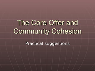 The Core Offer and Community Cohesion Practical suggestions 