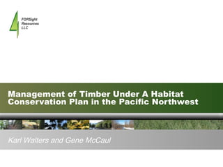 Management of Timber Under A Habitat Conservation Plan in the Pacific Northwest Karl Walters and Gene McCaul 