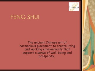FENG SHUI The ancient Chinese art of harmonious placement to create living and working environments that support a sense of well-being and prosperity.  