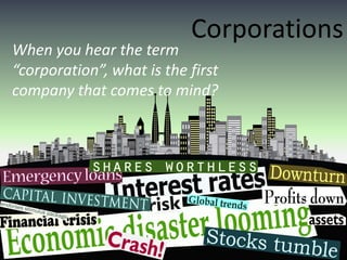 Corporations
When you hear the term
“corporation”, what is the first
company that comes to mind?
 