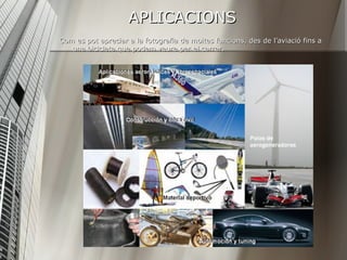 APLICACIONS Com es pot apreciar a la fotografia de moltes funcions, des de l’aviació fins a una bicicleta que podem veure per el carrer. 