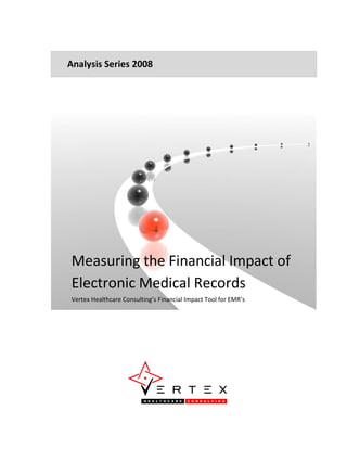 Analysis Series 2008




Measuring the Financial Impact of
Electronic Medical Records
Vertex Healthcare Consulting’s Financial Impact Tool for EMR’s
 