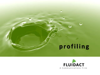 FLUIDACT




profiling

  FLUIDACT
A Communications Firm
 