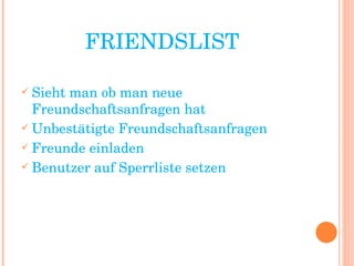 FRIENDSLIST Sieht man ob man neue Freundschaftsanfragen hat Unbestätigte Freundschaftsanfragen Freunde einladen Benutzer auf Sperrliste setzen 