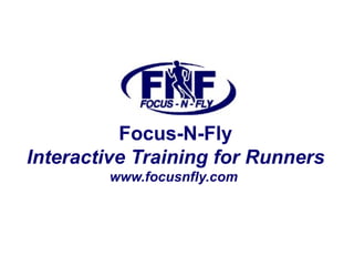Focus-N-Fly Interactive Training for Runners www.focusnfly.com  