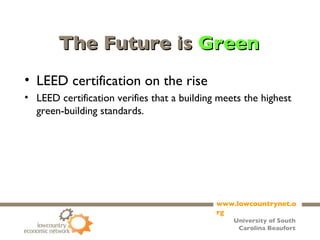 The Future is  Green LEED certification on the rise LEED certification verifies that a building meets the highest green-building standards. 