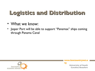 Logistics and Distribution What we know: Jasper Port will be able to support “Panamax” ships coming through Panama Canal 