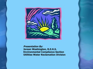 Presentation By: Jorean Washington, R.E.H.S. Environmental Compliance Section Utilities Water Reclamation Division 
