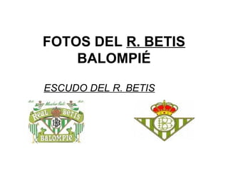 FOTOS DEL  R. BETIS   BALOMPIÉ ESCUDO DEL R. BETIS   