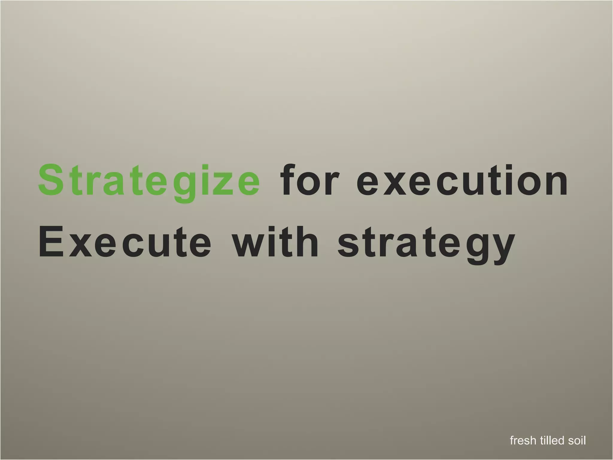 Strategize  for execution Execute with strategy 