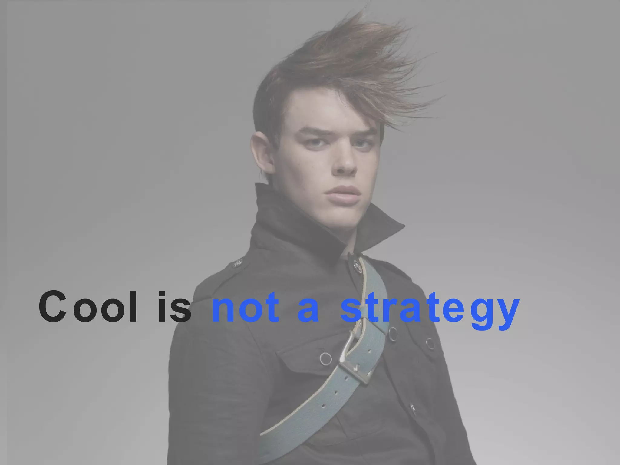 Cool is  not a strategy 