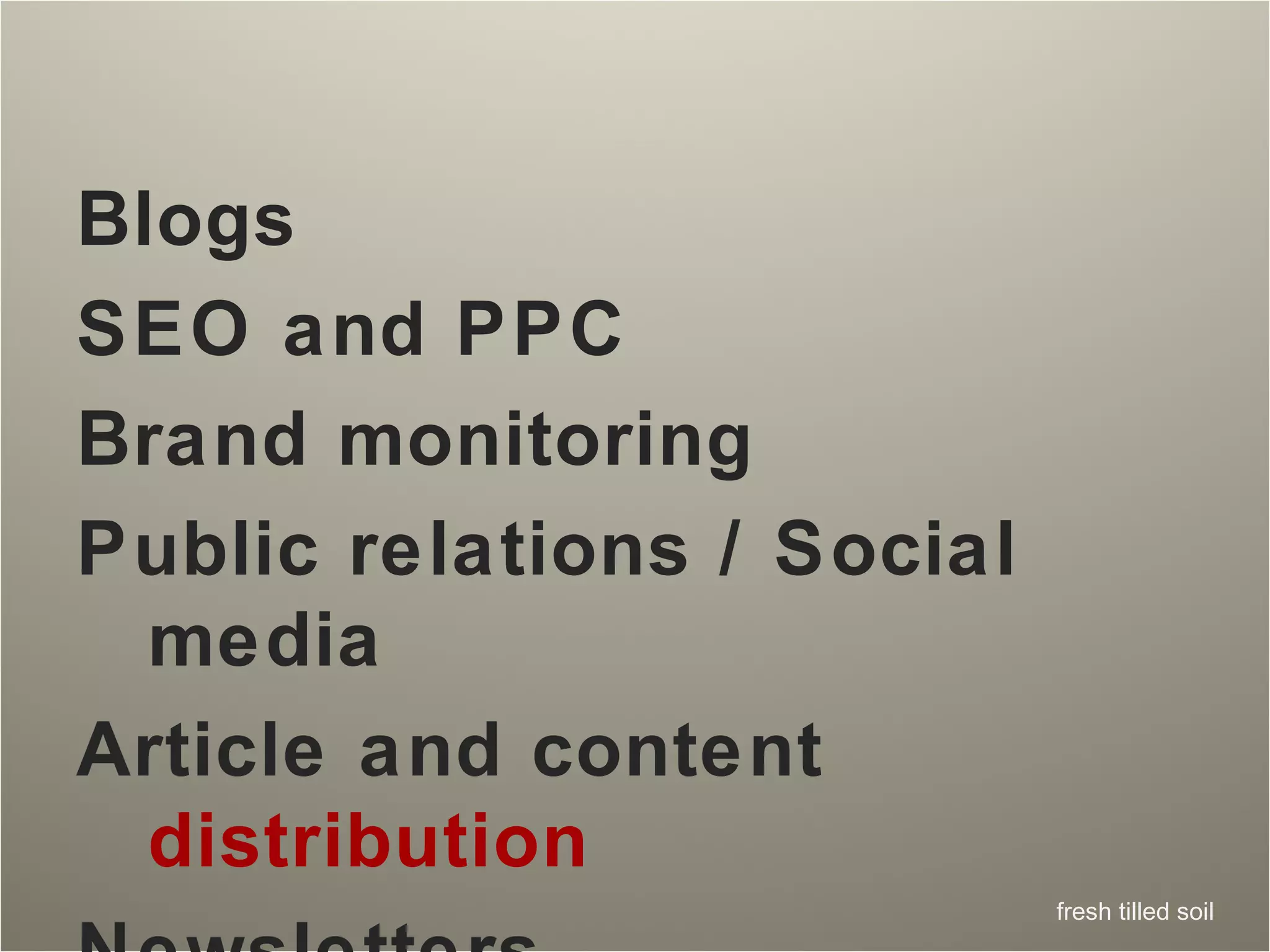 Blogs  SEO and PPC Brand monitoring  Public relations / Social media Article and content  distribution Newsletters 