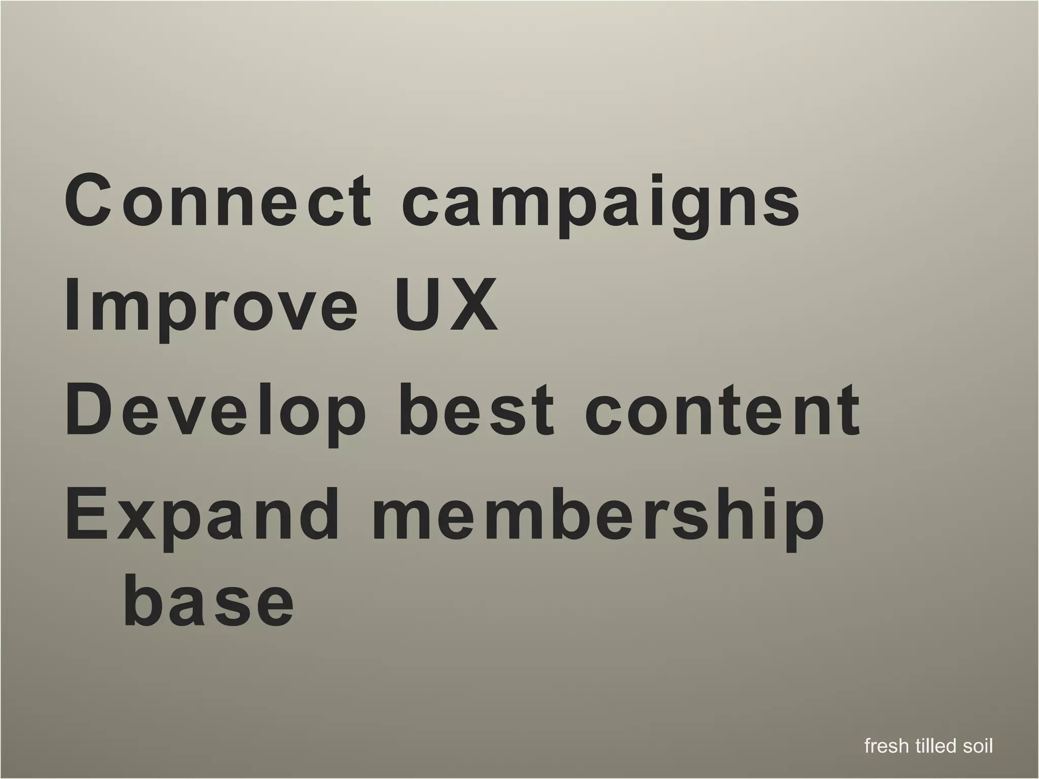 Connect campaigns Improve UX Develop best content Expand membership base  