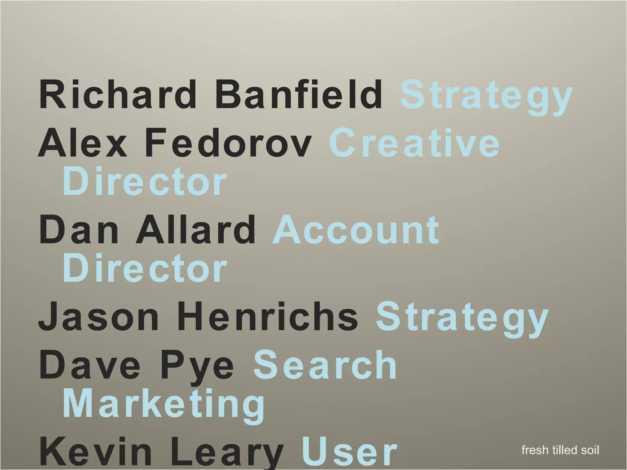 Richard Banfield   Strategy Alex Fedorov  Creative Director Dan Allard  Account Director Jason Henrichs  Strategy Dave Pye  Search Marketing Kevin Leary  User Experience 