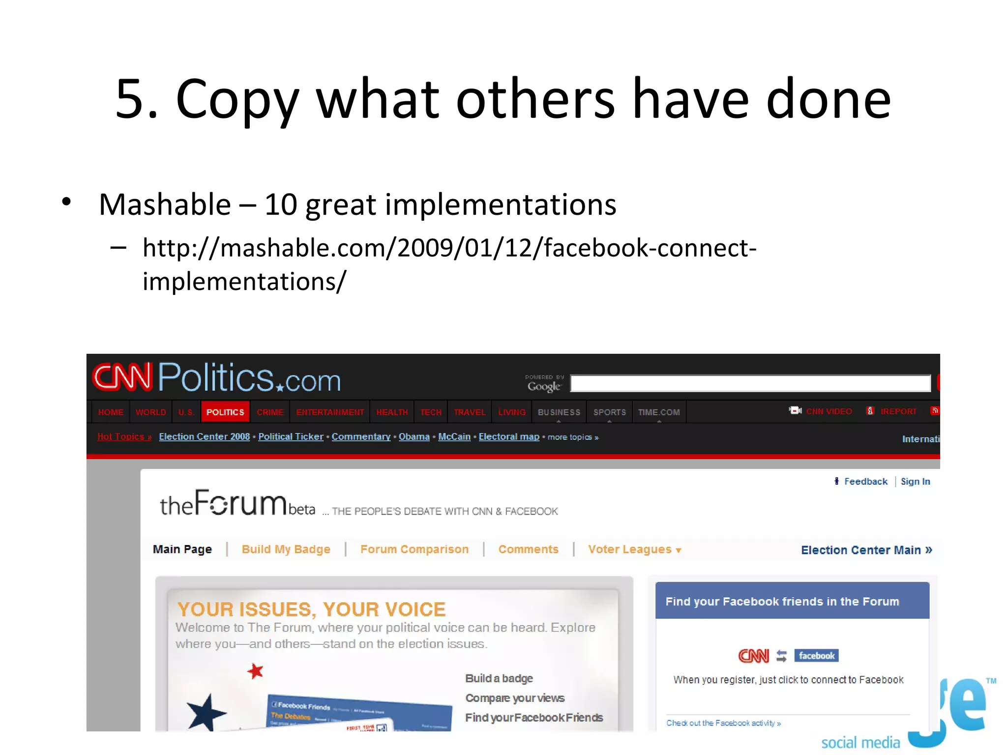 5. Copy what others have done Mashable – 10 great implementations http://mashable.com/2009/01/12/facebook-connect-implementations/