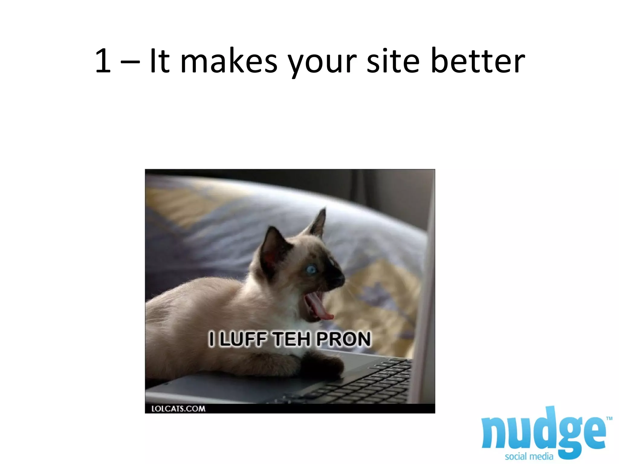1 – It makes your site better