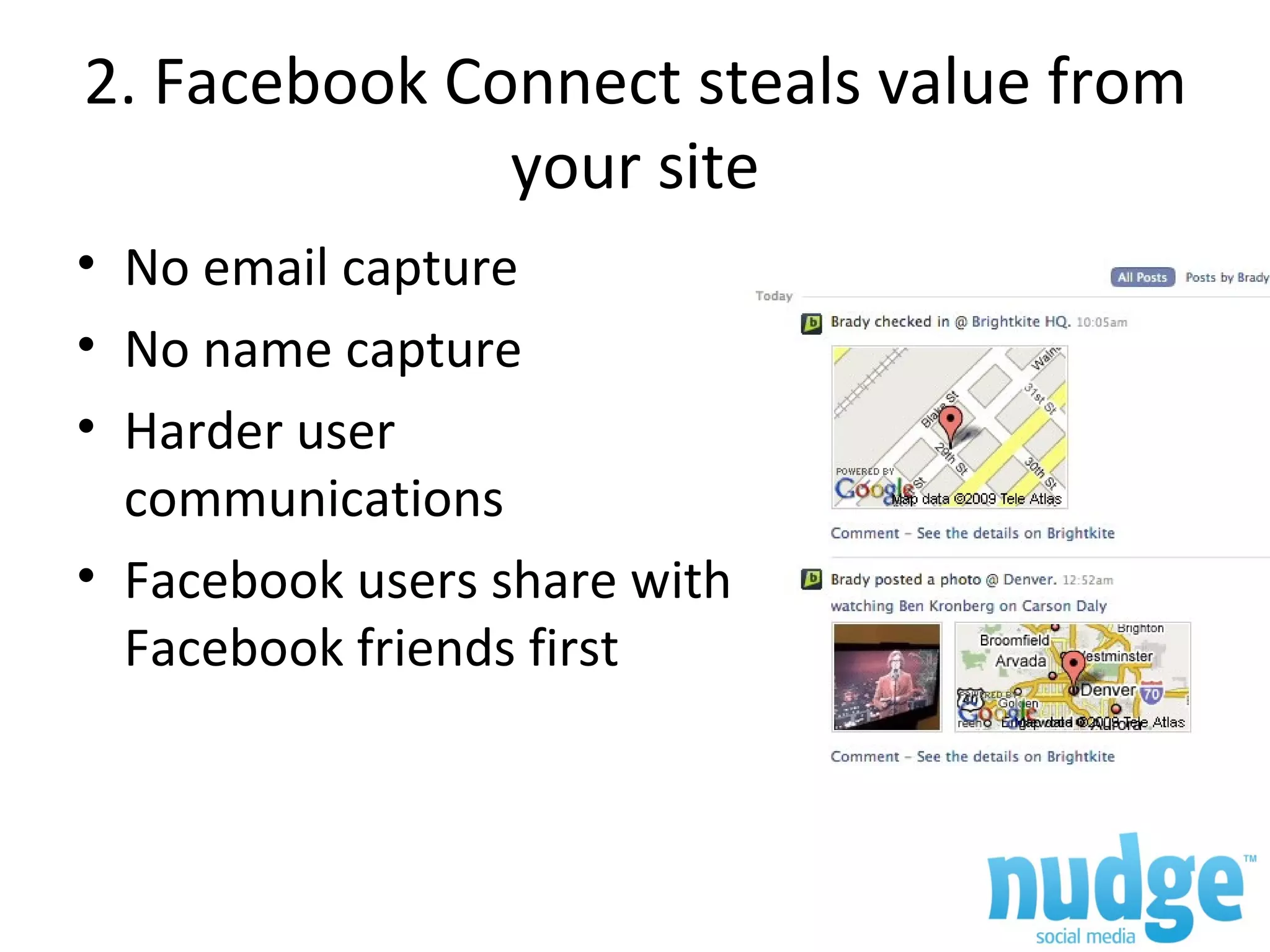 2. Facebook Connect steals value from your site No email capture No name capture Harder user communications Facebook users share with Facebook friends first