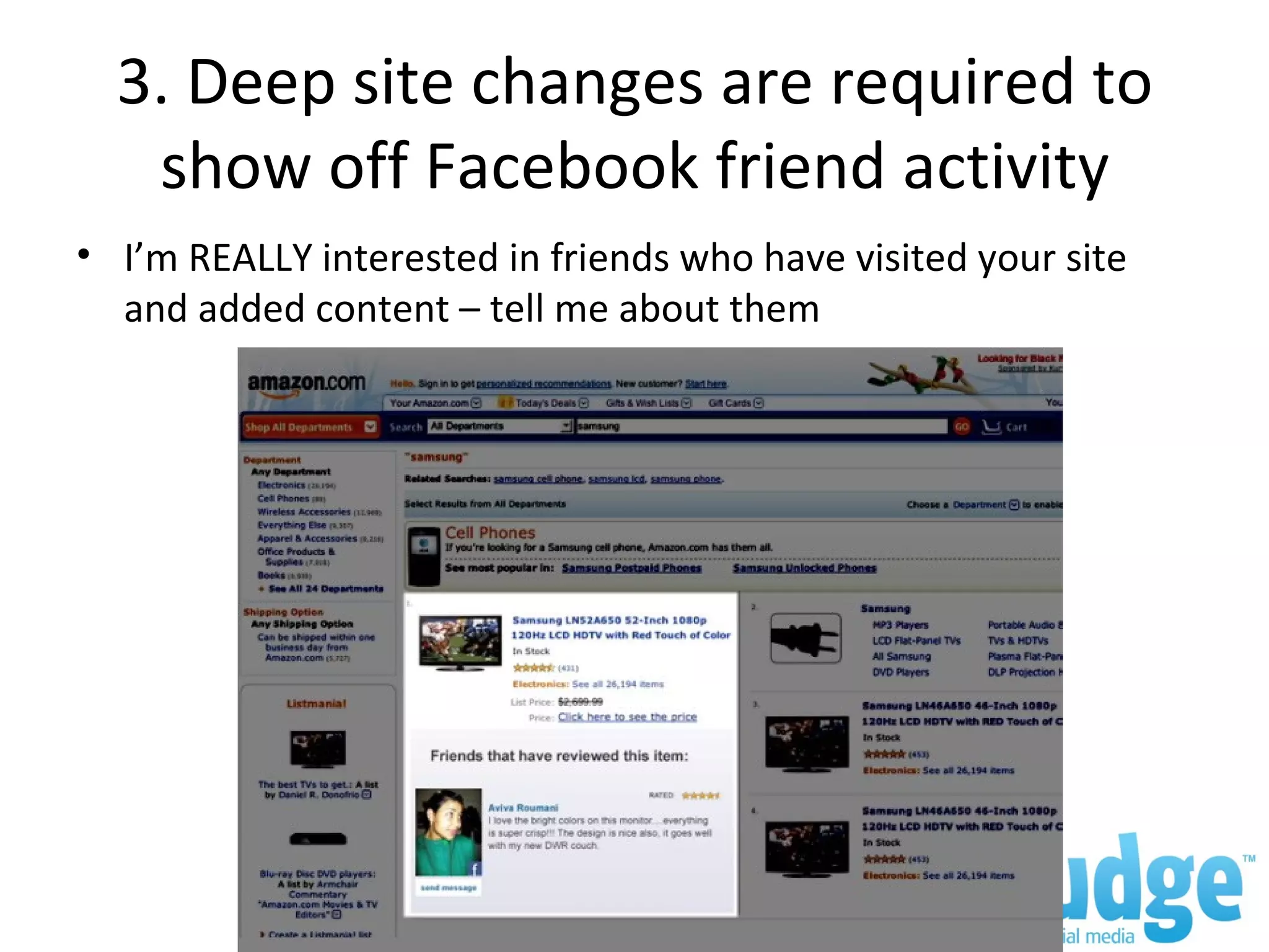 3. Deep site changes are required to show off Facebook friend activity I’m REALLY interested in friends who have visited your site and added content – tell me about them
