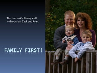 This is my wife Stacey and I with our sons Zack and Ryan. 