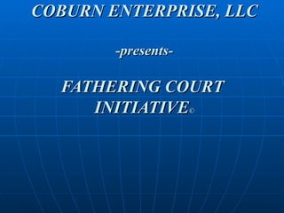 COBURN ENTERPRISE, LLC -presents- FATHERING COURT  INITIATIVE ©   