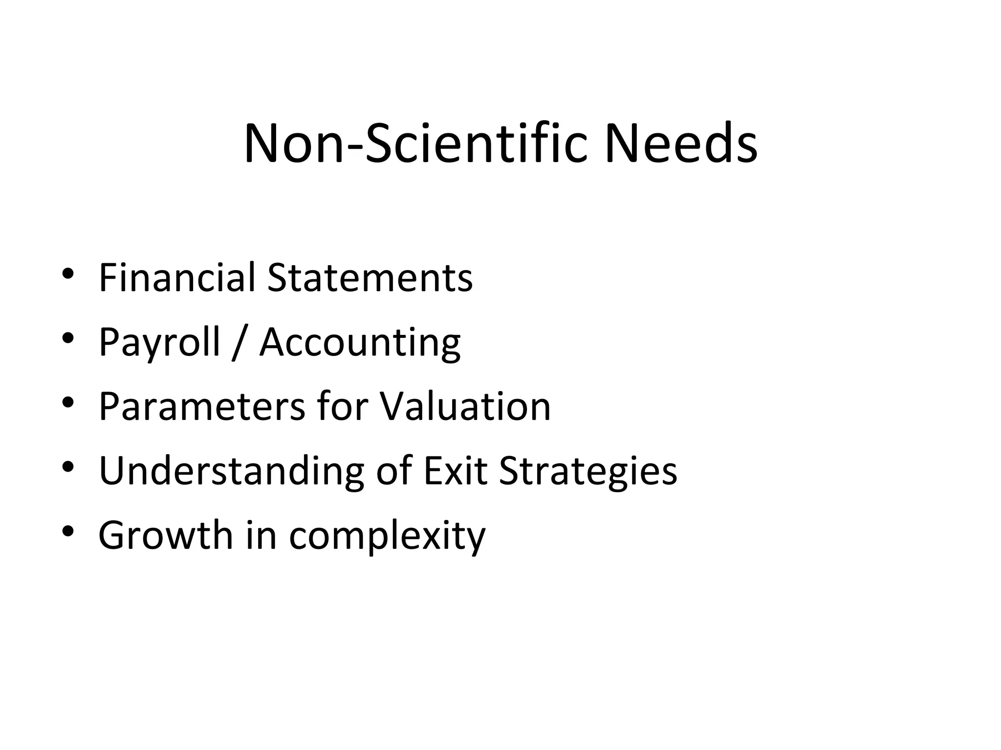 Non-Scientific Needs Financial Statements Payroll / Accounting  Parameters for Valuation Understanding of Exit Strategies Growth in complexity 
