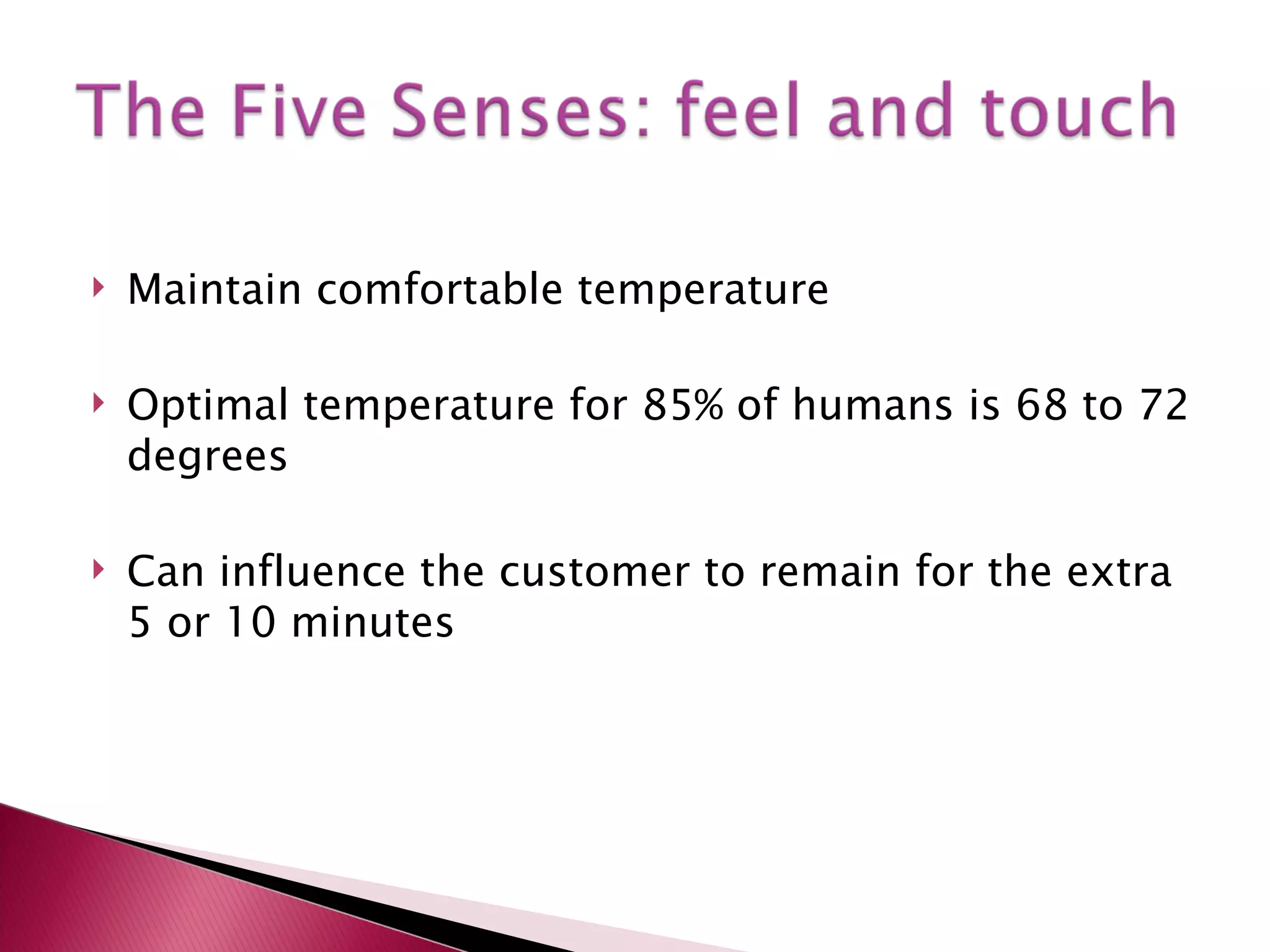 Maintain comfortable temperature Optimal temperature for 85% of humans is 68 to 72 degrees Can influence the customer to remain for the extra 5 or 10 minutes  